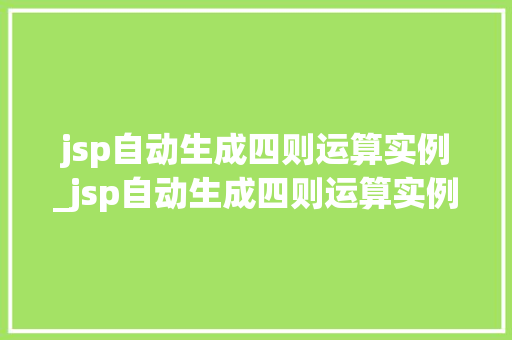 jsp自动生成四则运算实例_jsp自动生成四则运算实例是什么