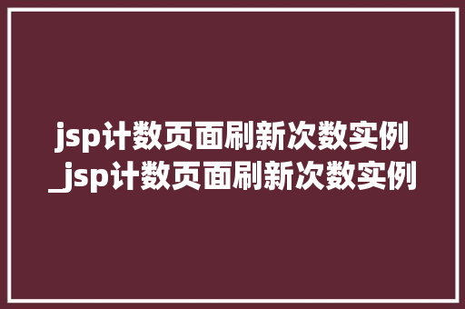 jsp计数页面刷新次数实例_jsp计数页面刷新次数实例分析