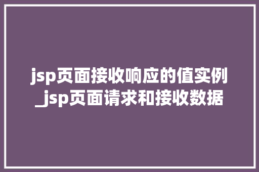 jsp页面接收响应的值实例_jsp页面请求和接收数据