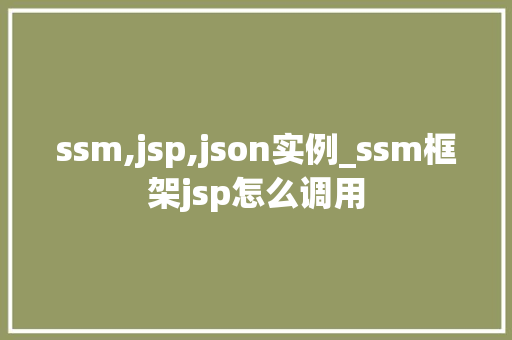 ssm,jsp,json实例_ssm框架jsp怎么调用