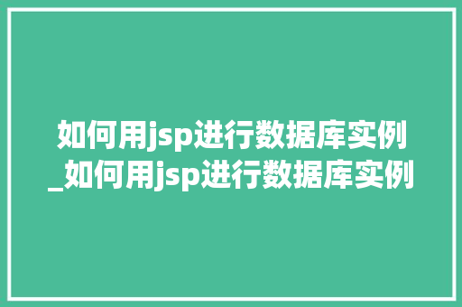 如何用jsp进行数据库实例_如何用jsp进行数据库实例处理