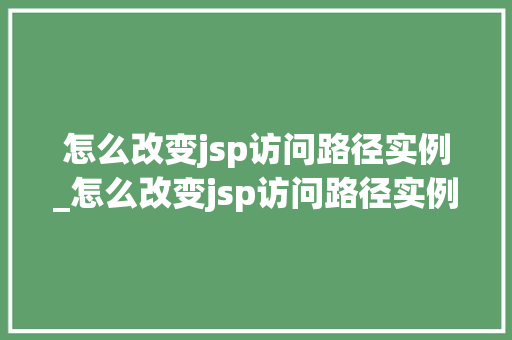 怎么改变jsp访问路径实例_怎么改变jsp访问路径实例内容