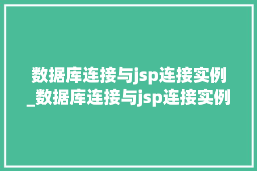 数据库连接与jsp连接实例_数据库连接与jsp连接实例一样吗