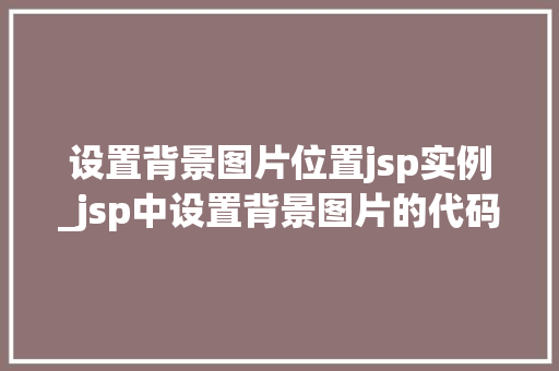 设置背景图片位置jsp实例_jsp中设置背景图片的代码  第2张
