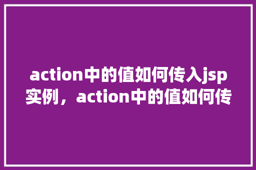 action中的值如何传入jsp实例，action中的值如何传入jsp实例