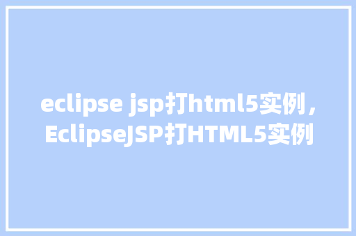 eclipse jsp打html5实例，EclipseJSP打HTML5实例