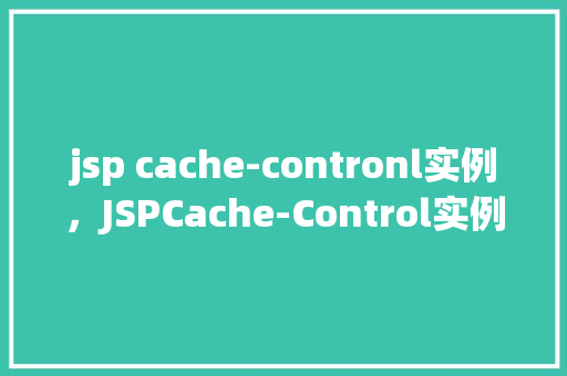 jsp cache-contronl实例，JSPCache-Control实例  第1张