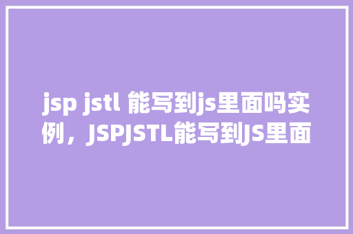 jsp jstl 能写到js里面吗实例，JSPJSTL能写到JS里面的实例