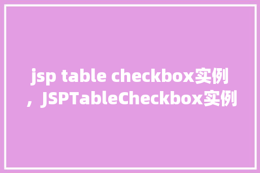 jsp table checkbox实例，JSPTableCheckbox实例