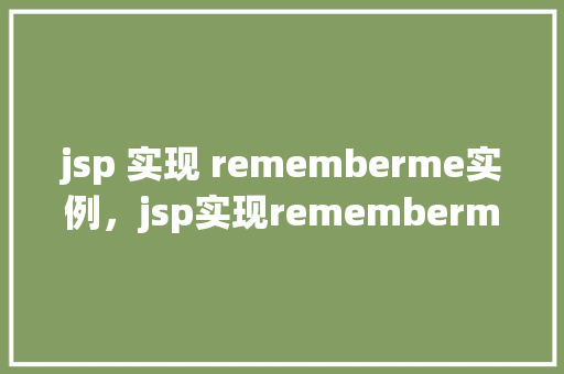 jsp 实现 rememberme实例，jsp实现rememberme实例