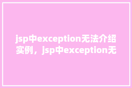jsp中exception无法介绍实例，jsp中exception无法介绍实例