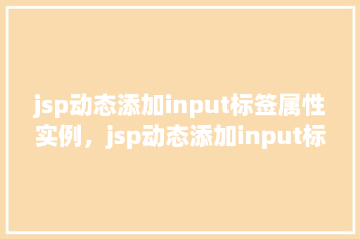 jsp动态添加input标签属性实例，jsp动态添加input标签属性实例