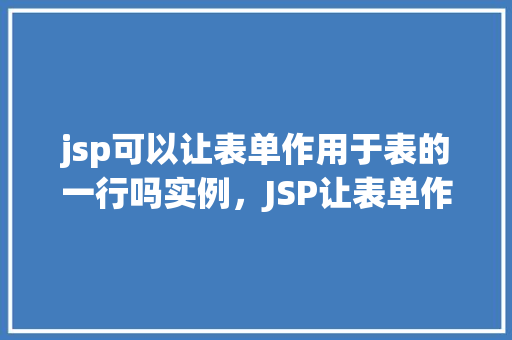 jsp可以让表单作用于表的一行吗实例，JSP让表单作用于表的一行实例