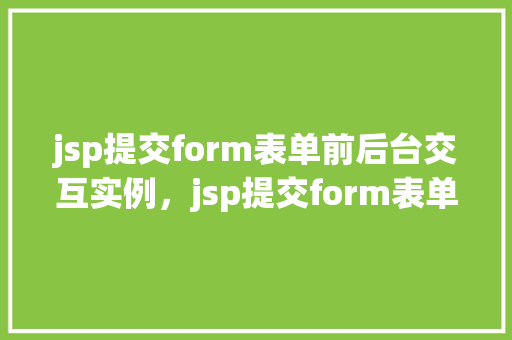 jsp提交form表单前后台交互实例，jsp提交form表单前后台交互实例