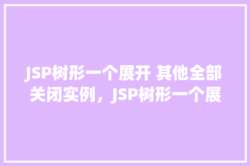 JSP树形一个展开 其他全部关闭实例，JSP树形一个展开其他全部关闭实例