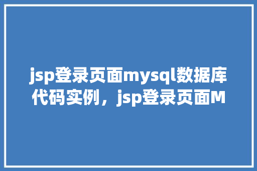jsp登录页面mysql数据库代码实例，jsp登录页面MySQL数据库代码实例