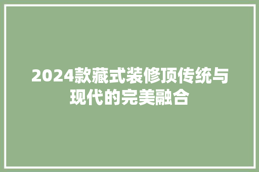 2024款藏式装修顶传统与现代的完美融合