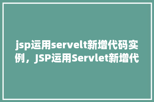 jsp运用servelt新增代码实例，JSP运用Servlet新增代码实例