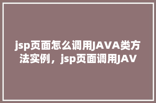 jsp页面怎么调用JAVA类方法实例，jsp页面调用JAVA类方法实例  第1张