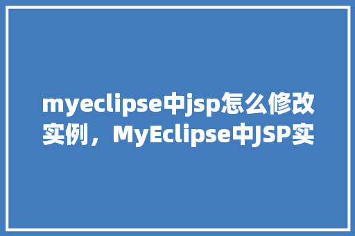 myeclipse中jsp怎么修改实例，MyEclipse中JSP实例修改教程  第1张