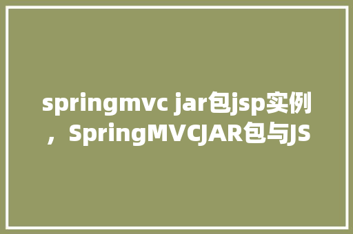 springmvc jar包jsp实例，SpringMVCJAR包与JSP实例教程