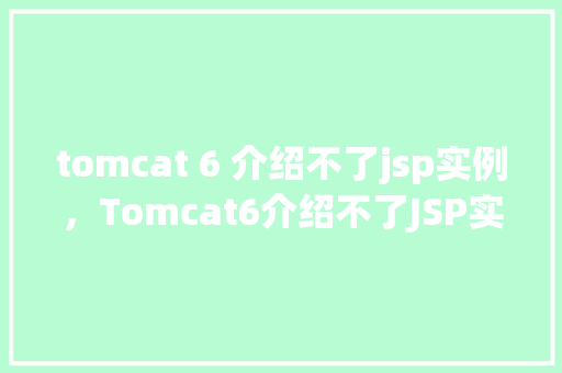 tomcat 6 介绍不了jsp实例，Tomcat6介绍不了JSP实例的原因及解决方法  第1张