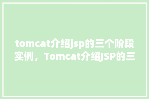 tomcat介绍jsp的三个阶段实例，Tomcat介绍JSP的三个阶段实例