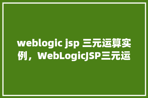 weblogic jsp 三元运算实例，WebLogicJSP三元运算实例
