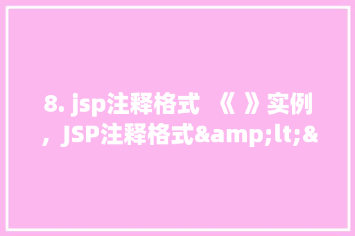 8. jsp注释格式  《 》实例，JSP注释格式<>实例介绍