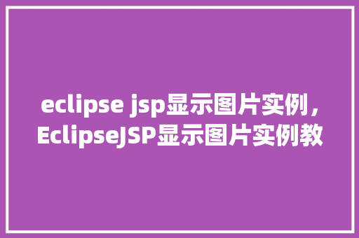eclipse jsp显示图片实例，EclipseJSP显示图片实例教程