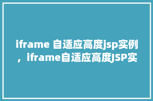 iframe 自适应高度jsp实例，iframe自适应高度JSP实例介绍