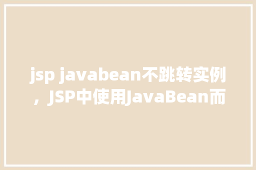 jsp javabean不跳转实例，JSP中使用JavaBean而不进行页面跳转的实例介绍