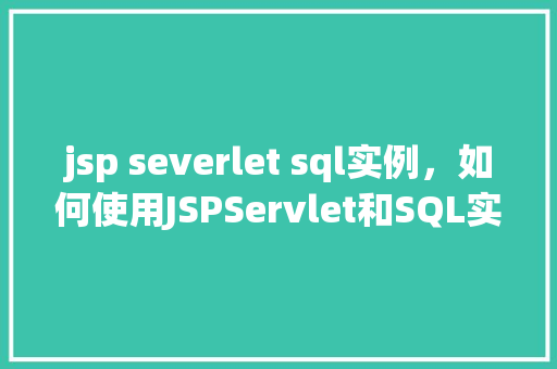 jsp severlet sql实例，如何使用JSPServlet和SQL实现简单的用户登录实例