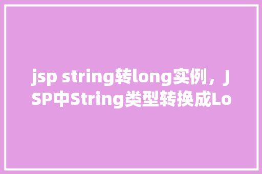 jsp string转long实例，JSP中String类型转换成Long类型的实例介绍