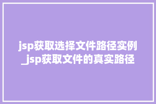 jsp获取选择文件路径实例_jsp获取文件的真实路径