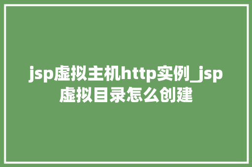 jsp虚拟主机http实例_jsp虚拟目录怎么创建  第1张