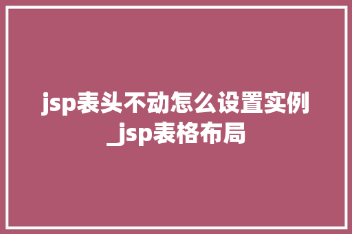 jsp表头不动怎么设置实例_jsp表格布局