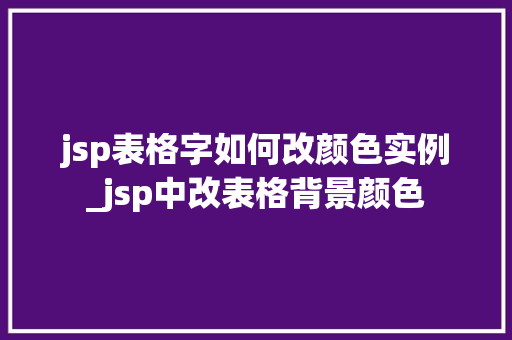 jsp表格字如何改颜色实例_jsp中改表格背景颜色