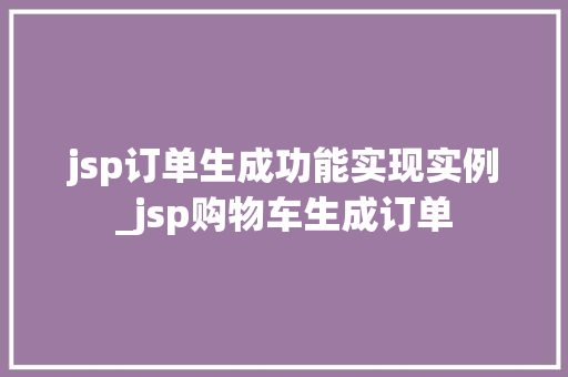 jsp订单生成功能实现实例_jsp购物车生成订单  第1张