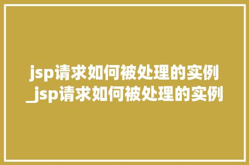 jsp请求如何被处理的实例_jsp请求如何被处理的实例有哪些  第1张