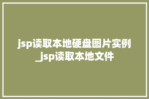 jsp读取本地硬盘图片实例_jsp读取本地文件