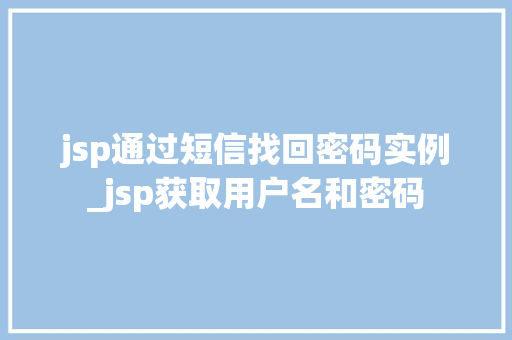 jsp通过短信找回密码实例_jsp获取用户名和密码