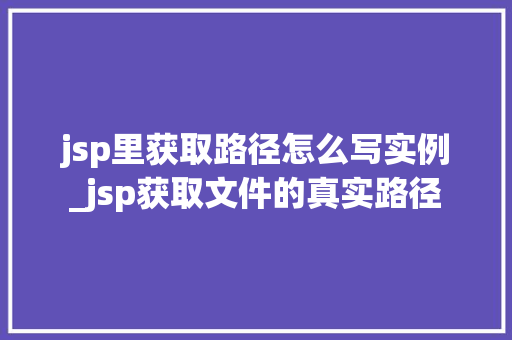 jsp里获取路径怎么写实例_jsp获取文件的真实路径  第1张