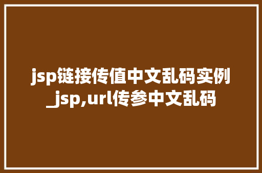 jsp链接传值中文乱码实例_jsp,url传参中文乱码