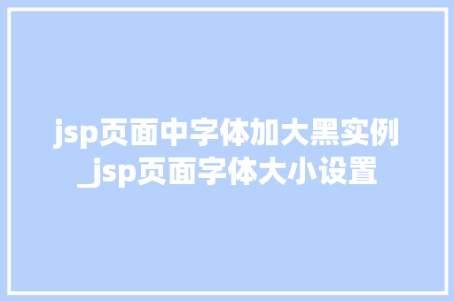 jsp页面中字体加大黑实例_jsp页面字体大小设置