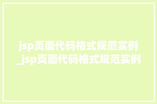 jsp页面代码格式规范实例_jsp页面代码格式规范实例怎么写