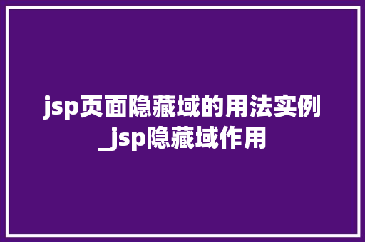 jsp页面隐藏域的用法实例_jsp隐藏域作用  第1张
