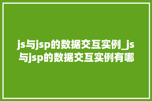 js与jsp的数据交互实例_js与jsp的数据交互实例有哪些