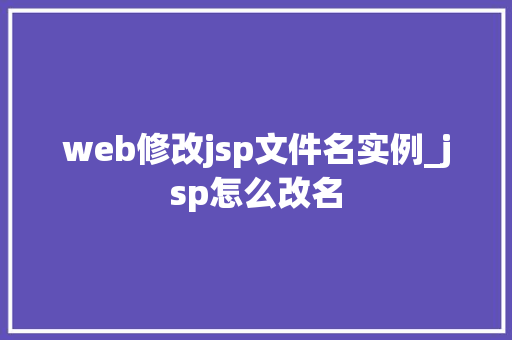 web修改jsp文件名实例_jsp怎么改名