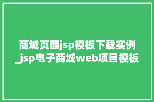 商城页面jsp模板下载实例_jsp电子商城web项目模板
